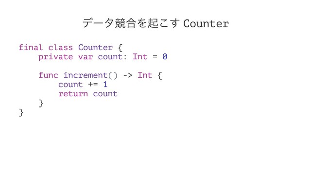 σʔλڝ߹Λى͜͢ Counter
final class Counter {
private var count: Int = 0
func increment() -> Int {
count += 1
return count
}
}
