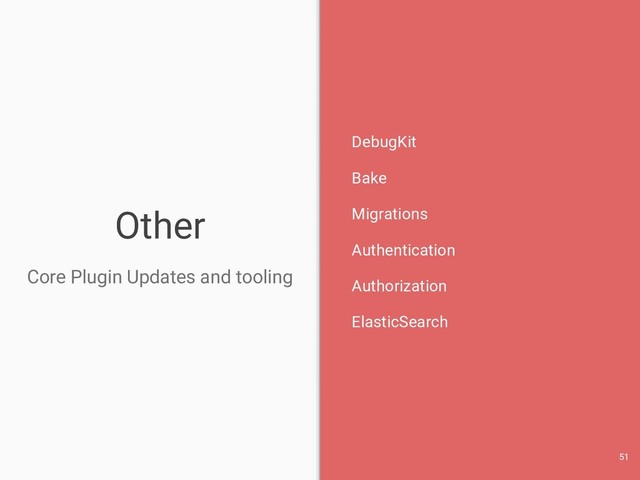Other
Core Plugin Updates and tooling
DebugKit
Bake
Migrations
Authentication
Authorization
ElasticSearch
51
