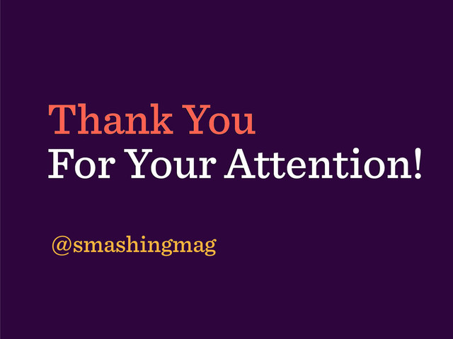 Thank You
For Your Attention!
@smashingmag
