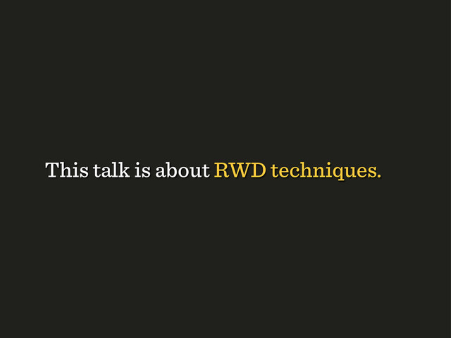 This talk is about RWD techniques.

