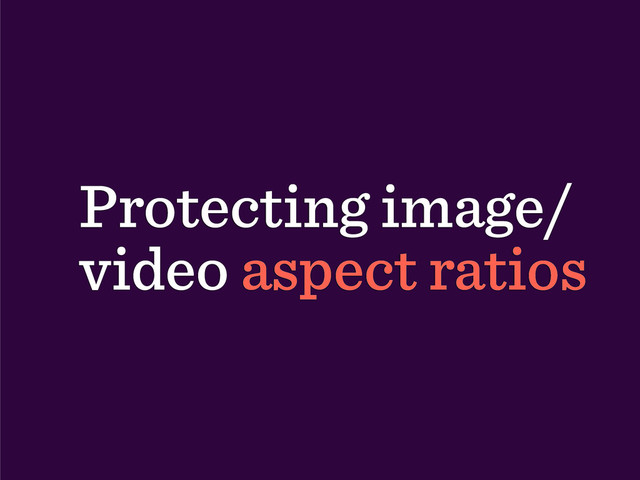 Protecting image/
video aspect ratios
