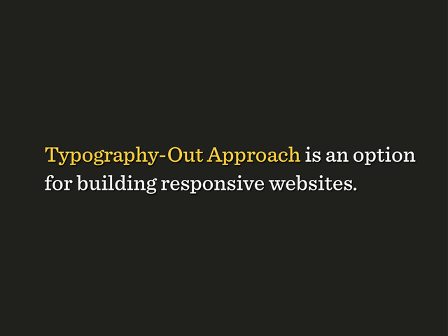 Typography-Out Approach is an option
for building responsive websites.
