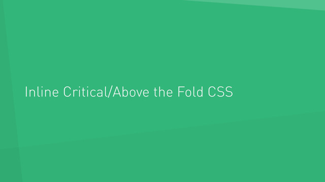 Inline Critical/Above the Fold CSS
