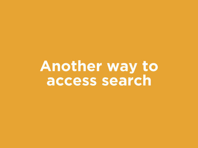 Another way to
access search
