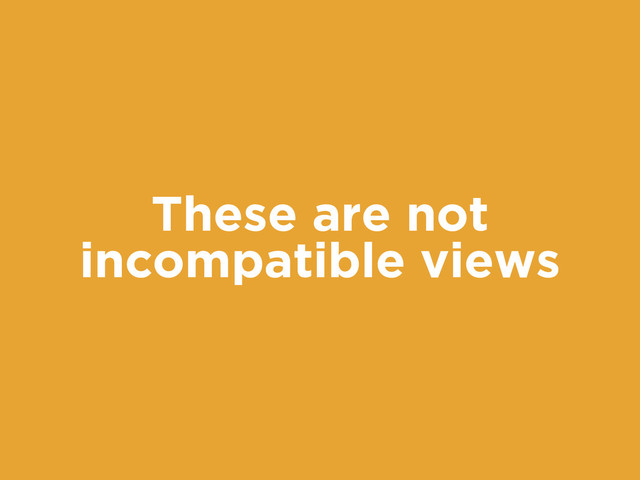 These are not
incompatible views
