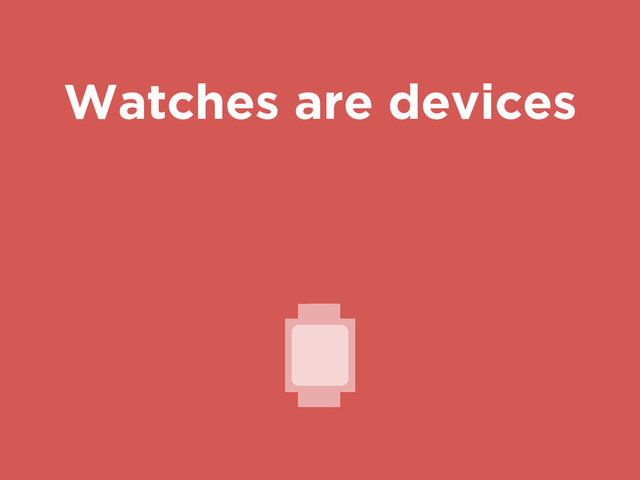 Watches are devices
