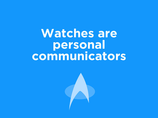 Watches are
personal
communicators
