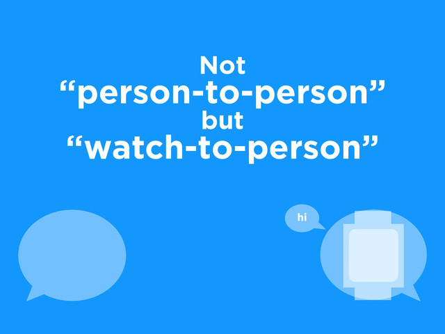 Not
“person-to-person”
but
“watch-to-person”
hi
