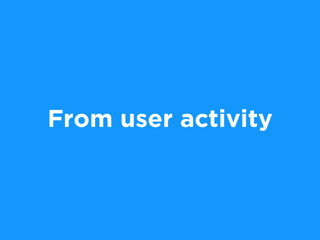 From user activity
