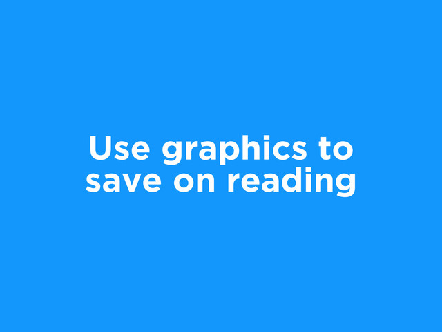 Use graphics to
save on reading
