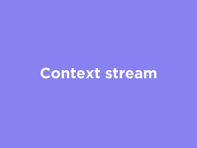 Context stream
