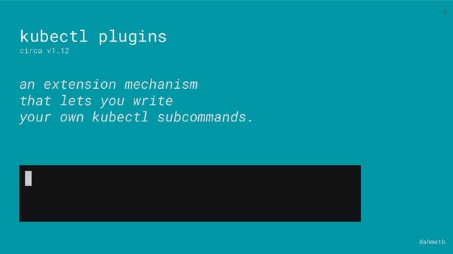 @ahmetb
kubectl plugins
circa v1.12
an extension mechanism
that lets you write
your own kubectl subcommands.
5
