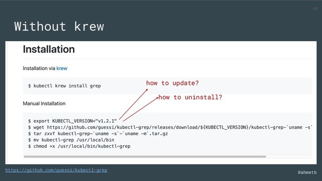 @ahmetb
Without krew
https://github.com/guessi/kubectl-grep
how to update?
how to uninstall?
48
