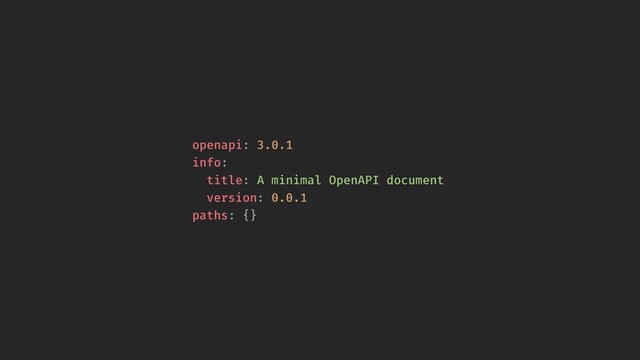 openapi: 3.0.1
info:
title: A minimal OpenAPI document
version: 0.0.1
paths: {}
