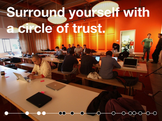 Surround yourself with
a circle of trust.
