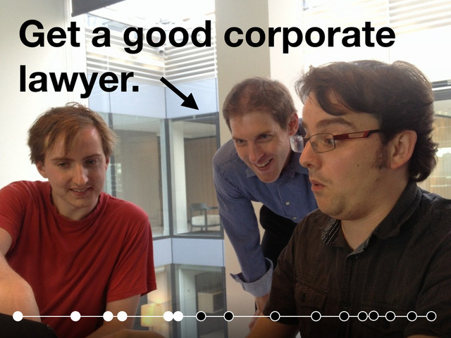 Get a good corporate
lawyer.

