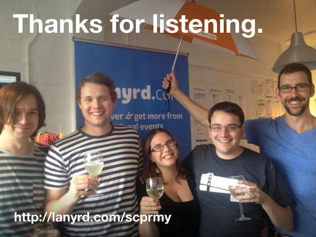 http://lanyrd.com/scprmy
Thanks for listening.
