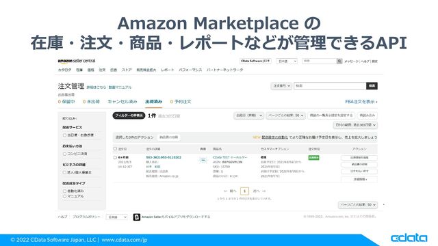 © 2022 CData Software Japan, LLC | www.cdata.com/jp
Amazon Marketplace の
在庫・注文・商品・レポートなどが管理できるAPI
