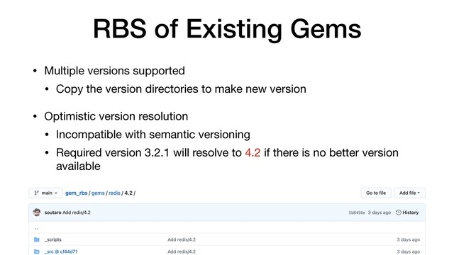 RBS of Existing Gems
• Multiple versions supported

• Copy the version directories to make new version

• Optimistic version resolution

• Incompatible with semantic versioning

• Required version 3.2.1 will resolve to 4.2 if there is no better version
available
