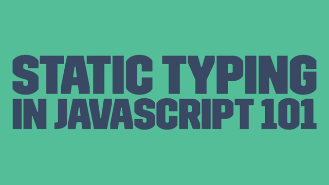 Static typing
in Javascript 101

