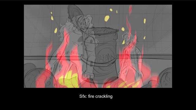 Sfx: fire crackling
