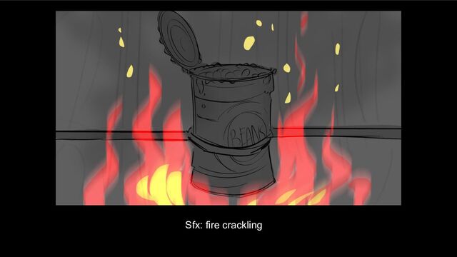 Sfx: fire crackling
