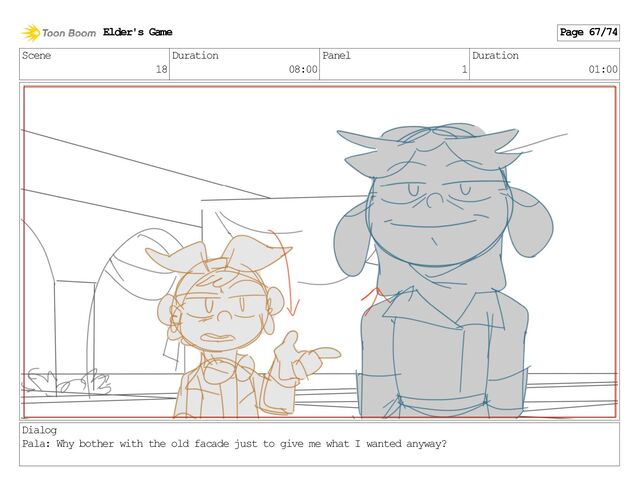 Scene
18
Duration
08:00
Panel
1
Duration
01:00
Dialog
Pala: Why bother with the old facade just to give me what I wanted anyway?
Elder's Game Page 67/74
