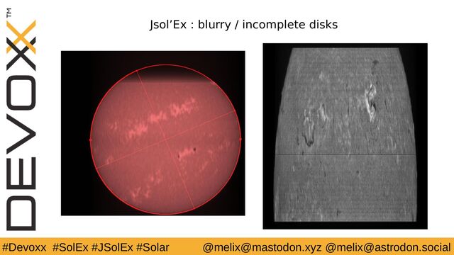 #Devoxx #SolEx #JSolEx #Solar @melix@mastodon.xyz @melix@astrodon.social
Jsol’Ex : blurry / incomplete disks
