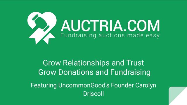 Grow Relationships and Trust
Grow Donations and Fundraising
Featuring UncommonGood’s Founder Carolyn
Driscoll
