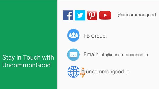 Stay in Touch with
UncommonGood
@uncommongood
Email: info@uncommongood.io
FB Group:
uncommongood.io
