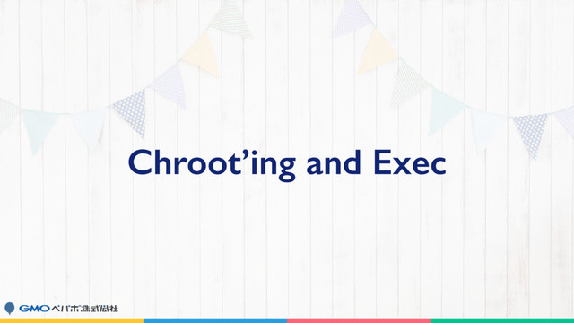 Chroot’ing and Exec
