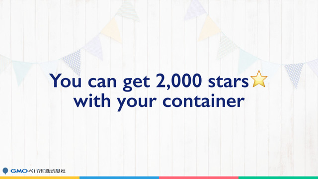 You can get 2,000 stars⭐
with your container
