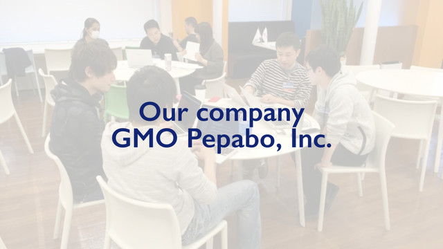 Our company
GMO Pepabo, Inc.

