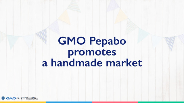 GMO Pepabo
promotes
a handmade market
