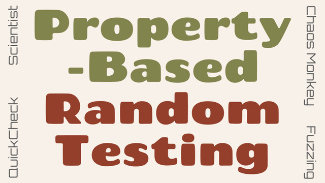 Property
-Based
Random
Testing
QuickCheck
Chaos Monkey Fuzzing
Scientist
