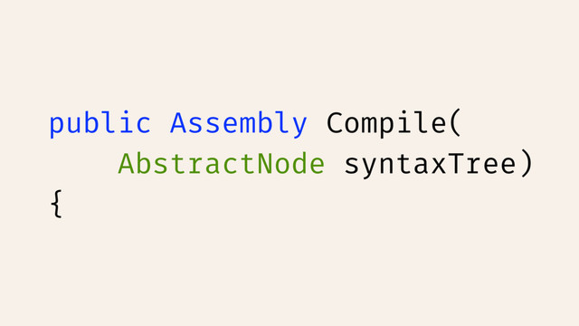 public Assembly Compile(
AbstractNode syntaxTree)
{
