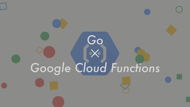 Go
✕
Google Cloud Functions
