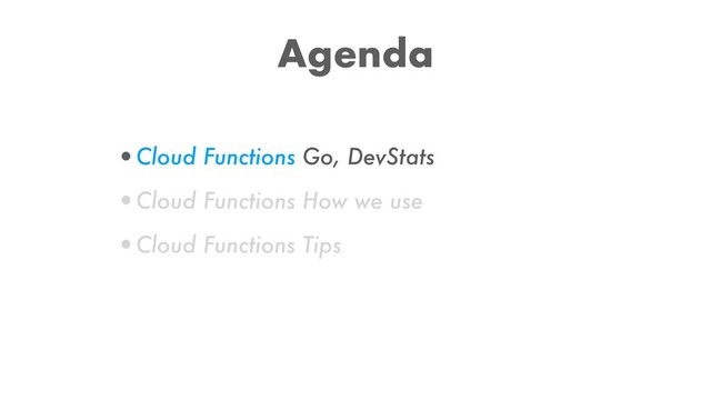 Agenda
•Cloud Functions Go, DevStats
•Cloud Functions How we use
•Cloud Functions Tips
