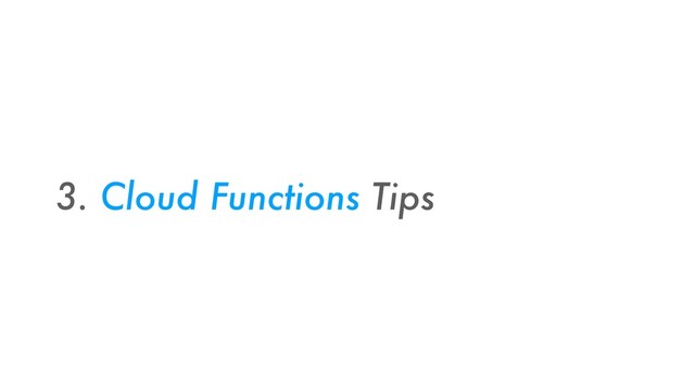 3. Cloud Functions Tips
