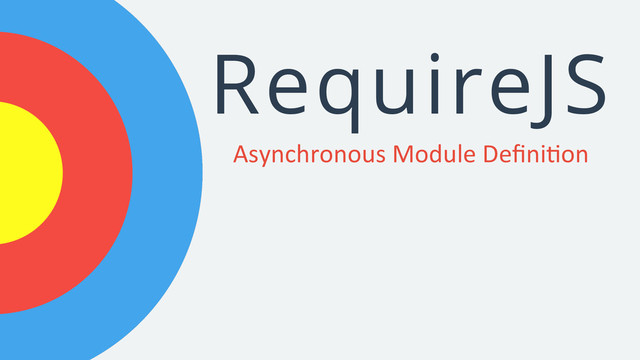 RequireJS
Asynchronous	  Module	  Deﬁni2on	  	  

