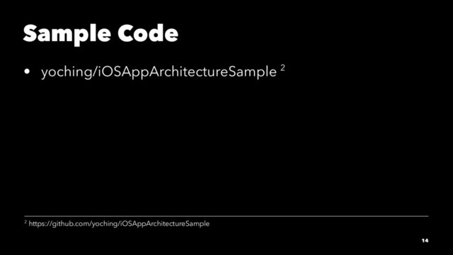 Sample Code
• yoching/iOSAppArchitectureSample 2
2 https://github.com/yoching/iOSAppArchitectureSample
14
