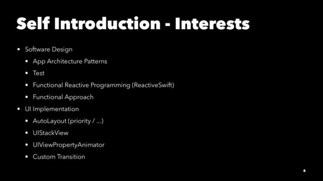 Self Introduction - Interests
• Software Design
• App Architecture Patterns
• Test
• Functional Reactive Programming (ReactiveSwift)
• Functional Approach
• UI Implementation
• AutoLayout (priority / ...)
• UIStackView
• UIViewPropertyAnimator
• Custom Transition
4
