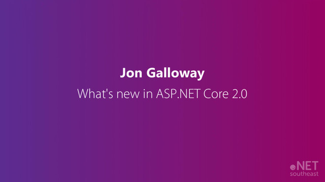 Jon Galloway
What's new in ASP.NET Core 2.0
