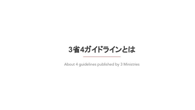 3省4ガイドラインとは
About 4 guidelines published by 3 Ministries
