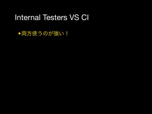 Internal Testers VS CI
•྆ํ࢖͏ͷ͕ڧ͍ʂ
