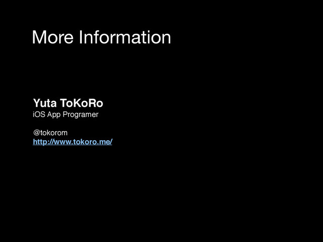 More Information
Yuta ToKoRo
iOS App Programer
@tokorom
http://www.tokoro.me/
