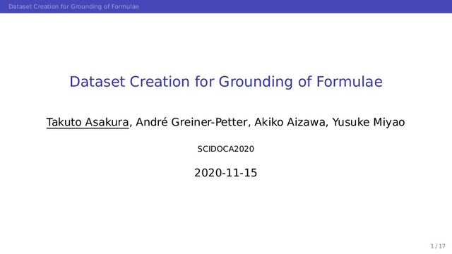 Dataset Creation for Grounding of Formulae
Dataset Creation for Grounding of Formulae
Takuto Asakura, André Greiner-Petter, Akiko Aizawa, Yusuke Miyao
SCIDOCA2020
2020-11-15
1 / 17
