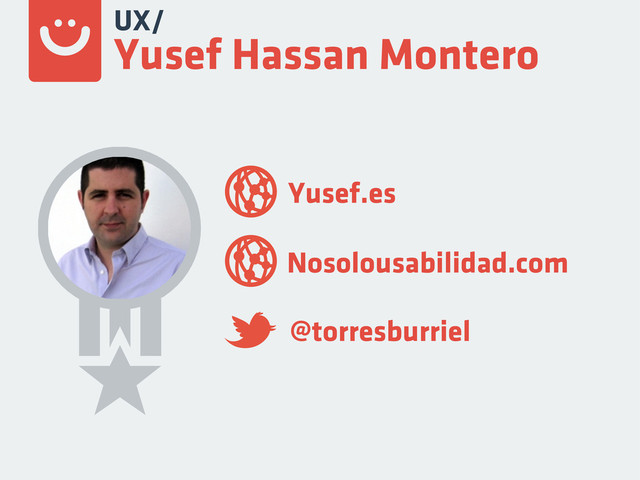 Yusef.es
@torresburriel
UX/
Yusef Hassan Montero
Nosolousabilidad.com
