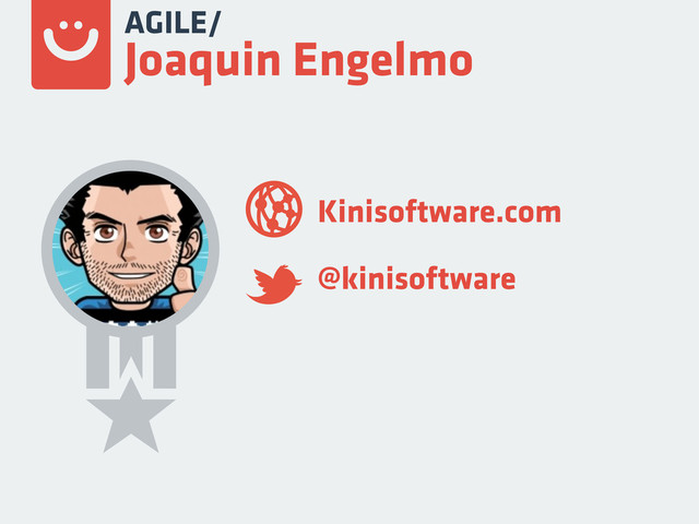 Kinisoftware.com
@kinisoftware
AGILE/
Joaquin Engelmo
