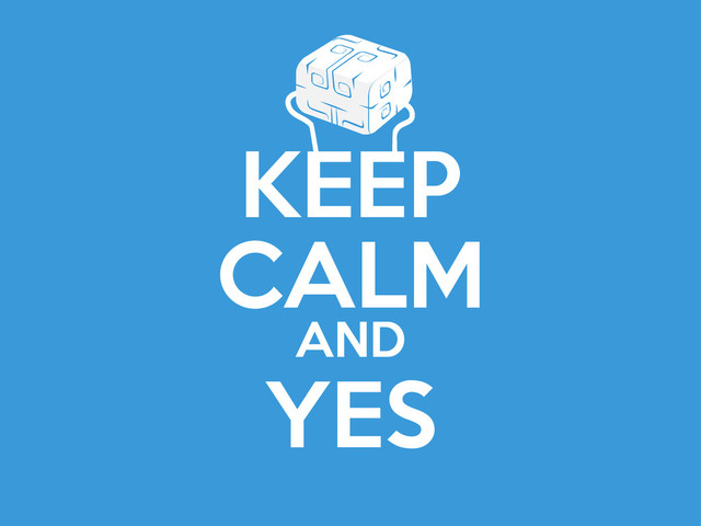 KEEP
CALM
AND
YES
